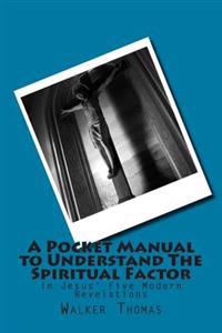 A Pocket Manual to Understand the Spiritual Factor in Jesus' Five Modern Revelations