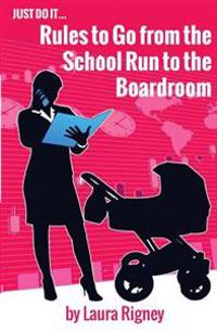 Just Do it: Rules to go from the School Run to the Boardroom