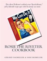 Rosie the Riveter Cookbook: This is Rosie the Riveter's cookbook, a true Rosie the Riveter, full of delectable recipes upon which her family was raise