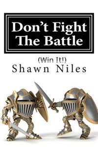 Don't Fight The Battle: (Win It!)