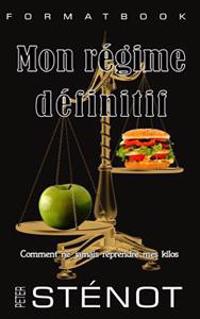 Mon régime définitif: Comment ne jamais reprendre mes kilos