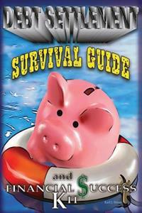 A Debt Settlement Survival Guide & Financial Success Kit.