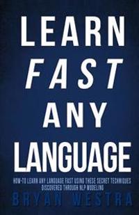 Learn Fast Any Language: How to learn any language fast using these secret techniques discovered through NLP modeling