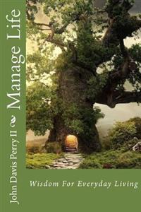Manage Life: Wisdom For Everyday Living