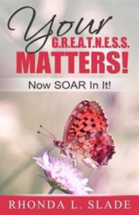 Your G.R.E.A.T.N.E.S.S. Matters!: Now SOAR In It!