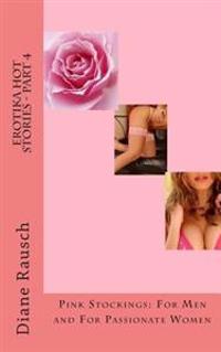 Erotika Hot Stories - Part 4: Pink Stockings: For Men and For Parrionate Women
