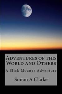 Adventures of this World and Others: A Slick Moaner Adventure