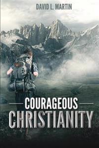 Courageous Christianity: Dare to live a radical life
