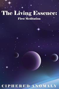 The Living Essence: First Meditation