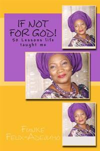 If not for God!: 50 Lessons Life Taught Me