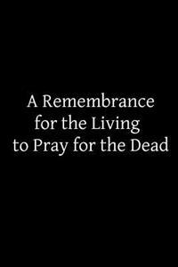 A Remembrance for the Living to Pray for the Dead