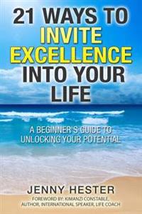 21 Ways to Invite Excellence into your Life: A beginner's guide to unlocking your potential.