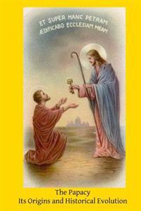The Papacy: Its Origins and Historical Evolution