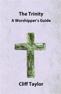 The Trinity: A worshipper's guide