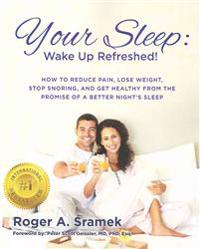 Your Sleep: Wake Up Refreshed!: How to Reduce Pain, Lose Weight, Stop Snoring, and Get Healthy from the Promise of a Better Night's Sleep