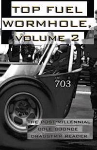 Top Fuel Wormhole, Volume 2: The Post-Millennial Cole Coonce Dragstrip Reader.