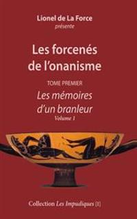 Les forcenés de l'onanisme - Tome premier: Les mémoires d'un branleur - Volume 1