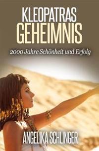 Kleopatras Geheimnis: 2000 Jahre königliches Antiaging