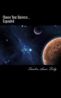 Choose Your Universe... Expanded: The Art of Beginning Within