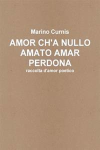 Amor ch'a nullo amato amar perdona: raccolta d'amor poetico