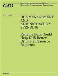 DHS Management and Administration Spending: Reliable Data Could Help DHS Better Estimate Resource Requests