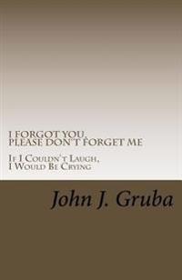 I Forgot You, Please Don't Forget Me: If I Couldn't Laugh, I Would Be Crying