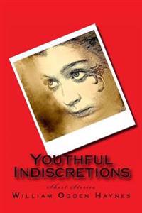 Youthful Indiscretions: Short Stories