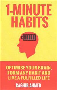 1-Minute Habits: Optimise Your Brain, Form Any Habit And Live A Fulfilled Life