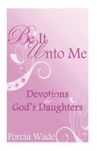 Be It Unto Me: Devotions for God's Daughters