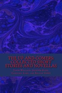 The Up-and-Comers: Collected Short Stories and Novellas