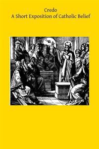Credo: A Short Exposition of Catholic Belief
