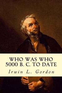 Who Was Who 5000 B. C. to Date