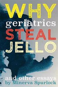 Why Geriatrics Steal Jell-O: and Other Essays