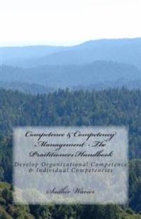 Competence & Competency Management - The Practitioners Handbook: Develop Organizational Competence & Individual Competencies