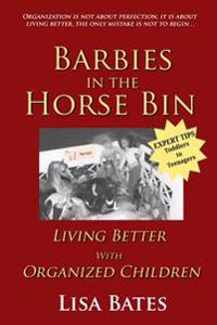 Barbies in the Horse Bin: Living Better with Organized Children