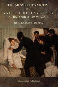 The Mesmerist's Victim; Or, Andrea De Taverney.: A Historical Romance
