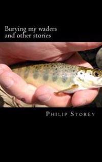 Burying my waders and other stories
