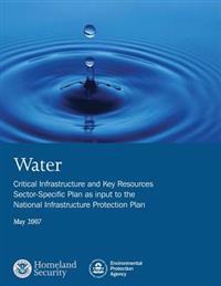 Water: Critical Infrastructure and Key Resources Sector-Specific Plan as input to the National Infrastructure Protection Plan: May 2007