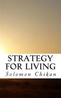 Strategy For Living: an explanation of what life is and how it should be lived
