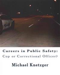 Careers in Public Safety: Cop or Correctional Officer?: Work in Criminal Justice & Make a Difference!