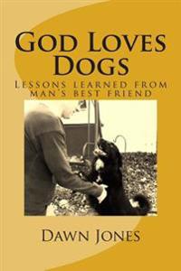 God Loves Dogs: Lessons learned from man's best friend