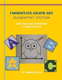 Coordinate Graph Art: Elementary Edition: Learn the Basics of Graphing at Home or School!