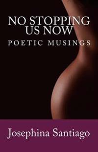No Stopping Us Now: Poetic Musings