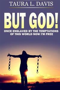 But God!: Once enslaved by the temptations of this world, now I'm free.