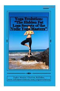 Yoga Evolution: "The Hidden Fat Loss Secrets of the Vedic Yoga Masters"