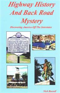 Highway History And Back Road Mystery: Discovering America Off The Interstates