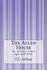 The Allen House: or, twenty years ago and now