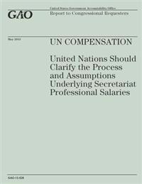 Un compensation: United Nations Should Clarify the Process and Assumptions Underlying Secretartiat Professional Salaries