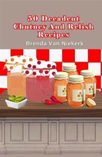 50 Decadent Chutney And Relish Recipes