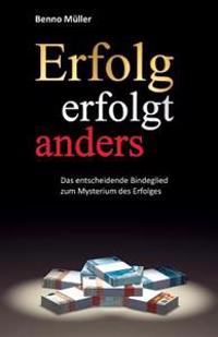 Erfolg erfolgt anders: Das entscheidende Bindeglied zum Mysterium des Erfolges